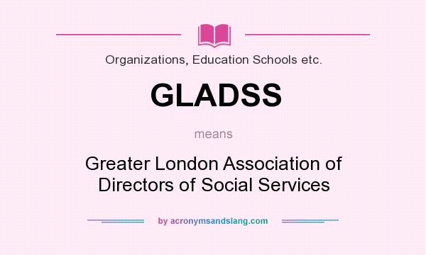 What does GLADSS mean? It stands for Greater London Association of Directors of Social Services