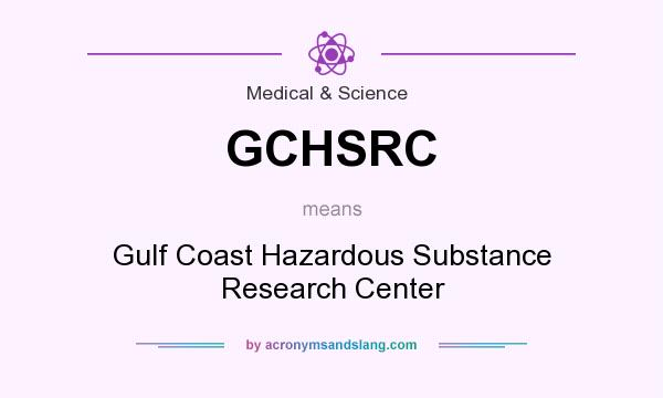 What does GCHSRC mean? It stands for Gulf Coast Hazardous Substance Research Center
