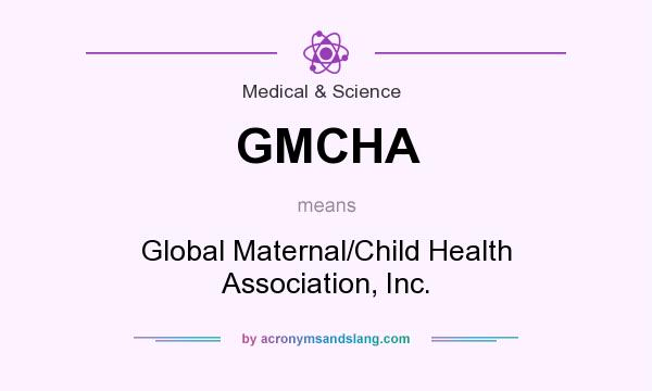What does GMCHA mean? It stands for Global Maternal/Child Health Association, Inc.
