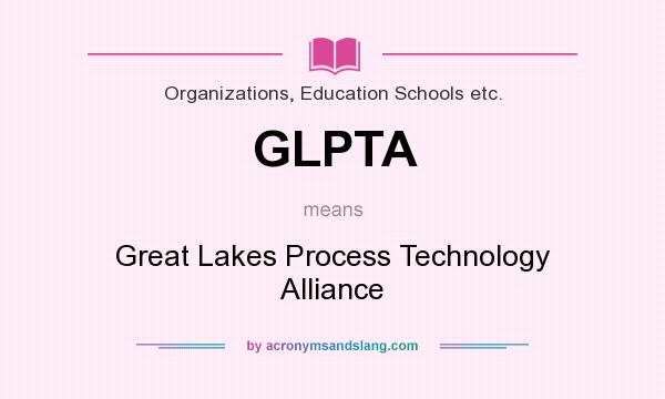 What does GLPTA mean? It stands for Great Lakes Process Technology Alliance