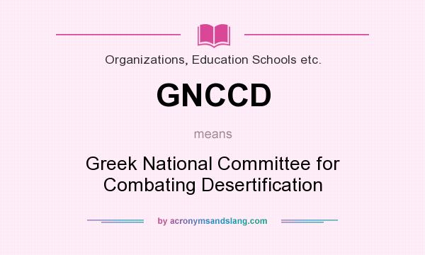 What does GNCCD mean? It stands for Greek National Committee for Combating Desertification