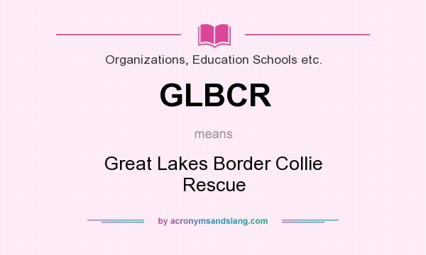 What does GLBCR mean? It stands for Great Lakes Border Collie Rescue