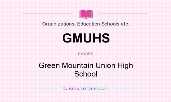 What does GMUHS mean? It stands for Green Mountain Union High School