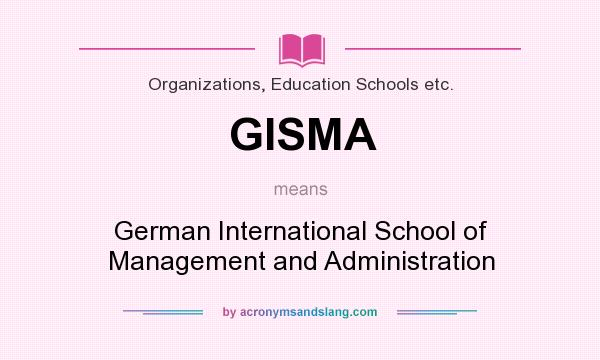 What does GISMA mean? It stands for German International School of Management and Administration