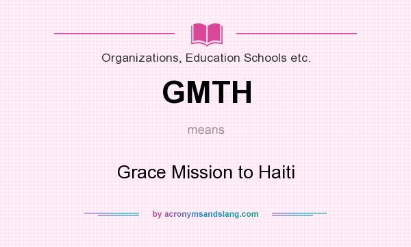 What does GMTH mean? It stands for Grace Mission to Haiti
