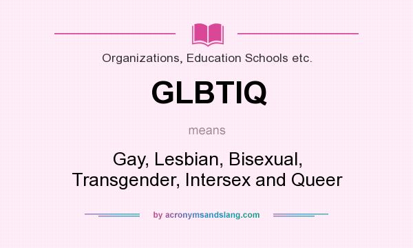 What does GLBTIQ mean? It stands for Gay, Lesbian, Bisexual, Transgender, Intersex and Queer
