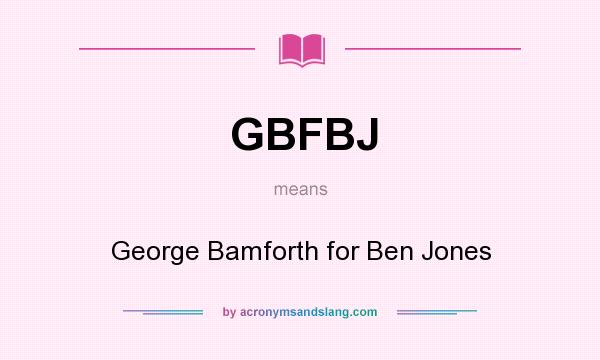 What does GBFBJ mean? It stands for George Bamforth for Ben Jones