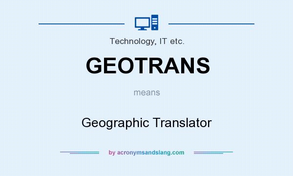 What does GEOTRANS mean? It stands for Geographic Translator