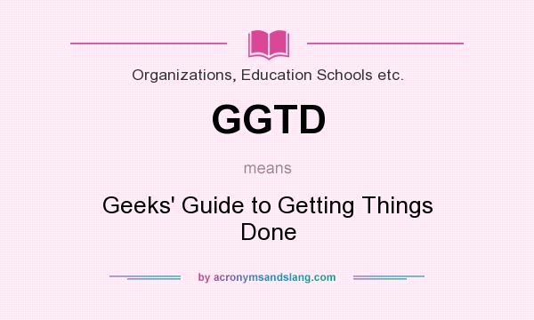What does GGTD mean? It stands for Geeks` Guide to Getting Things Done