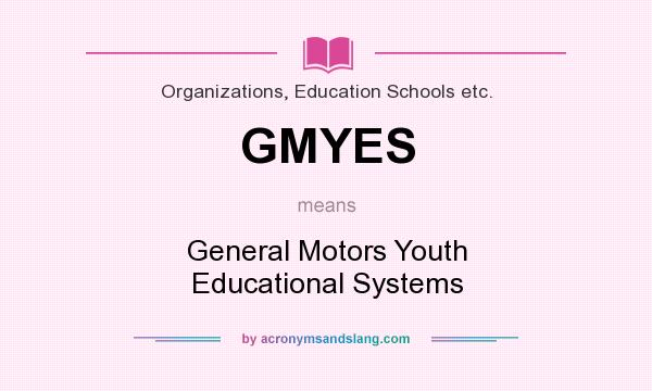 What does GMYES mean? It stands for General Motors Youth Educational Systems