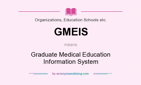 What does GMEIS mean? It stands for Graduate Medical Education Information System