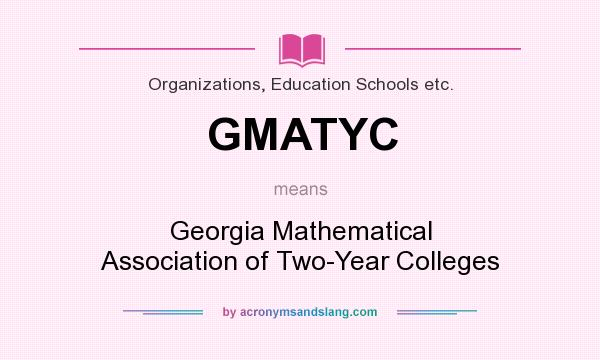 What does GMATYC mean? It stands for Georgia Mathematical Association of Two-Year Colleges