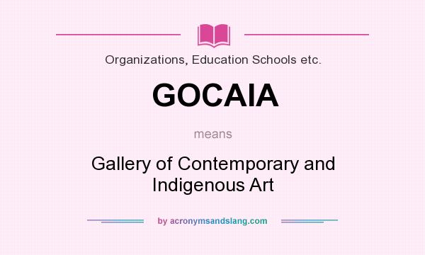 What does GOCAIA mean? It stands for Gallery of Contemporary and Indigenous Art