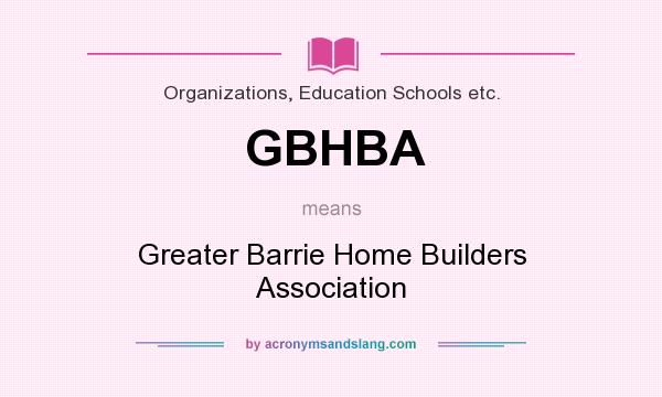 What does GBHBA mean? It stands for Greater Barrie Home Builders Association