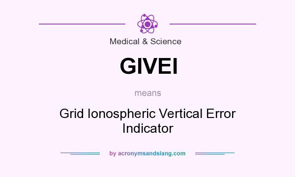 What does GIVEI mean? It stands for Grid Ionospheric Vertical Error Indicator