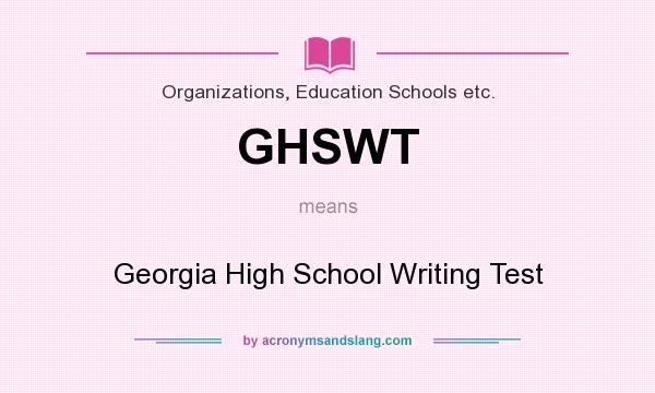 What does GHSWT mean? It stands for Georgia High School Writing Test