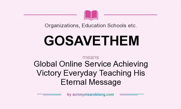 What does GOSAVETHEM mean? It stands for Global Online Service Achieving Victory Everyday Teaching His Eternal Message