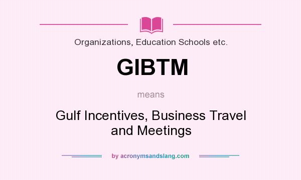 What does GIBTM mean? It stands for Gulf Incentives, Business Travel and Meetings