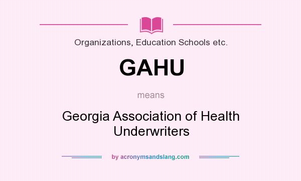 What does GAHU mean? It stands for Georgia Association of Health Underwriters