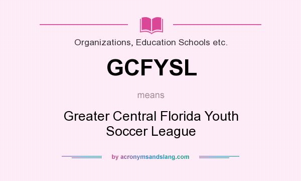 What does GCFYSL mean? It stands for Greater Central Florida Youth Soccer League