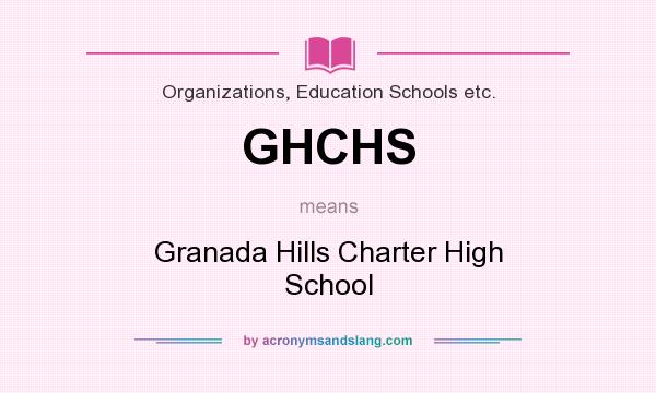 What does GHCHS mean? It stands for Granada Hills Charter High School