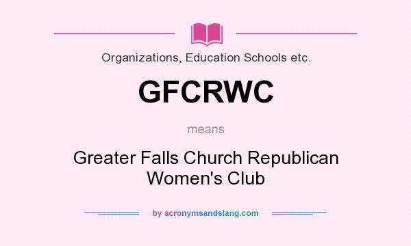 What does GFCRWC mean? It stands for Greater Falls Church Republican Women`s Club