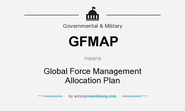 What does GFMAP mean? It stands for Global Force Management Allocation Plan
