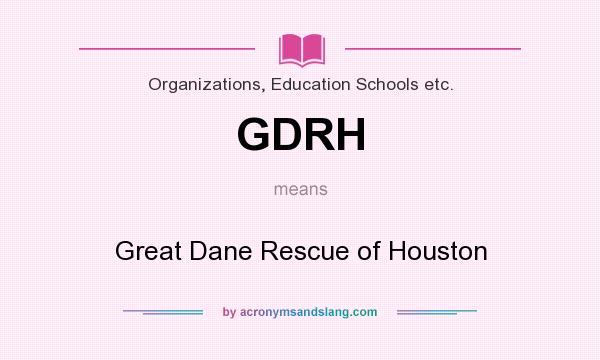 What does GDRH mean? It stands for Great Dane Rescue of Houston