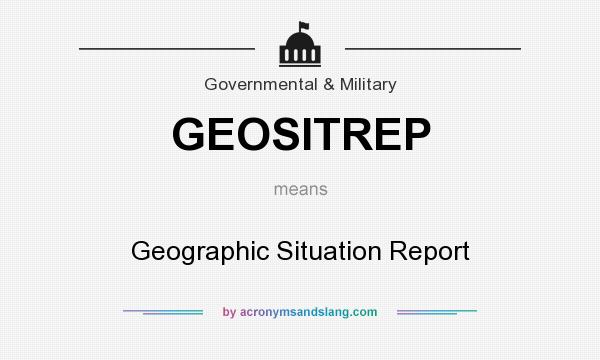 What does GEOSITREP mean? It stands for Geographic Situation Report