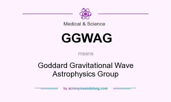 What does GGWAG mean? It stands for Goddard Gravitational Wave Astrophysics Group