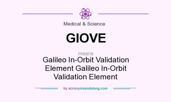 What does GIOVE mean? It stands for Galileo In-Orbit Validation Element Galileo In-Orbit Validation Element