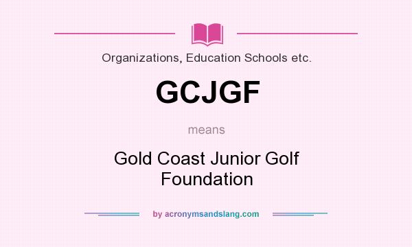 What does GCJGF mean? It stands for Gold Coast Junior Golf Foundation