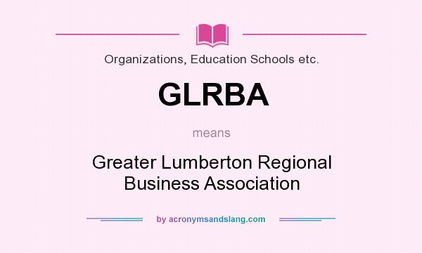 What does GLRBA mean? It stands for Greater Lumberton Regional Business Association