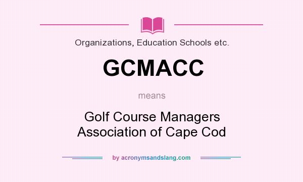 What does GCMACC mean? It stands for Golf Course Managers Association of Cape Cod