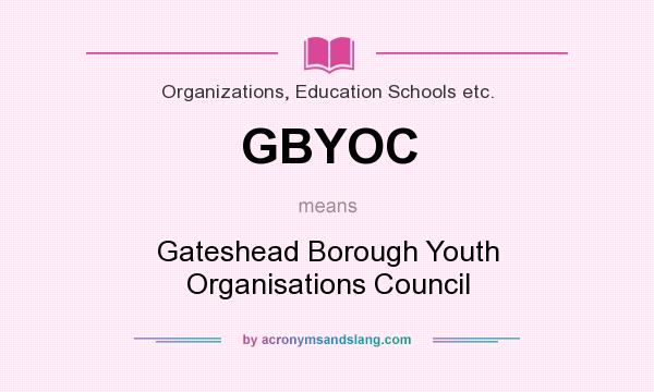 What does GBYOC mean? It stands for Gateshead Borough Youth Organisations Council
