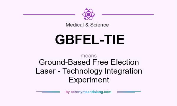 What does GBFEL-TIE mean? It stands for Ground-Based Free Election Laser - Technology Integration Experiment