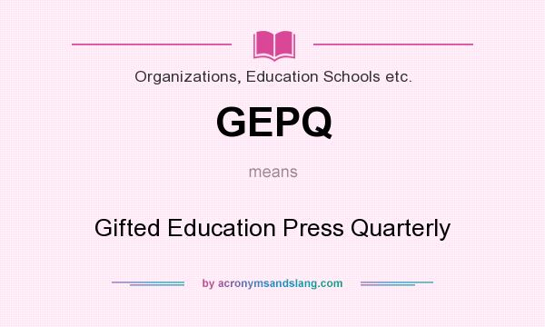 What does GEPQ mean? It stands for Gifted Education Press Quarterly