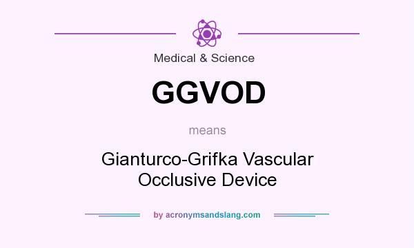 What does GGVOD mean? It stands for Gianturco-Grifka Vascular Occlusive Device