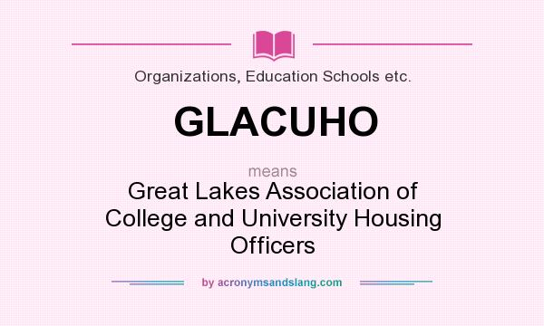 What does GLACUHO mean? It stands for Great Lakes Association of College and University Housing Officers