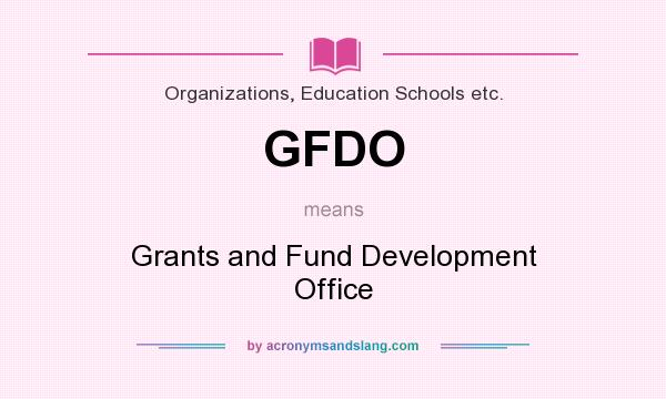 What does GFDO mean? It stands for Grants and Fund Development Office