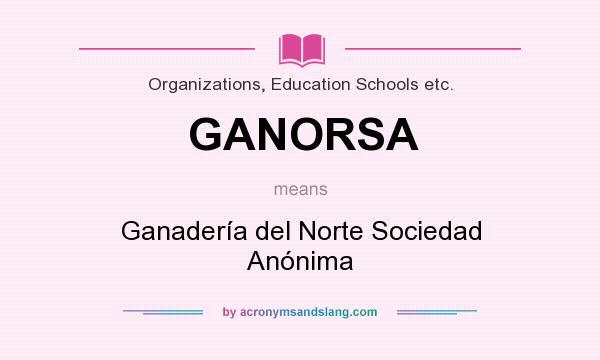 What does GANORSA mean? It stands for Ganadería del Norte Sociedad Anónima