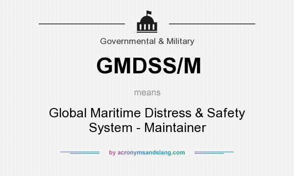 What does GMDSS/M mean? It stands for Global Maritime Distress & Safety System - Maintainer
