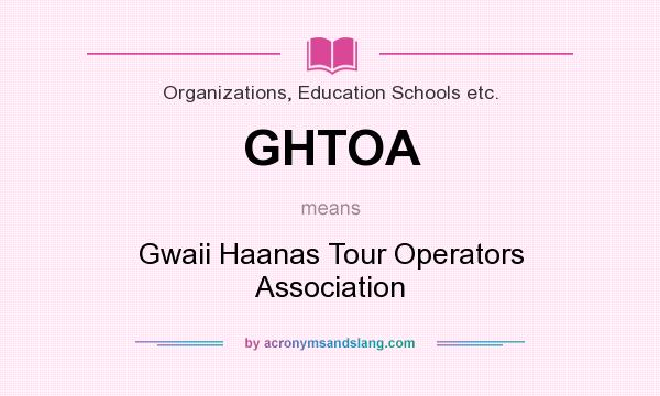 What does GHTOA mean? It stands for Gwaii Haanas Tour Operators Association