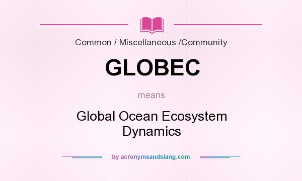 What does GLOBEC mean? It stands for Global Ocean Ecosystem Dynamics