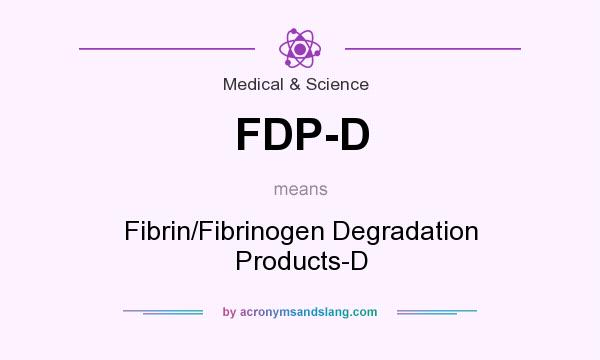 What does FDP-D mean? It stands for Fibrin/Fibrinogen Degradation Products-D
