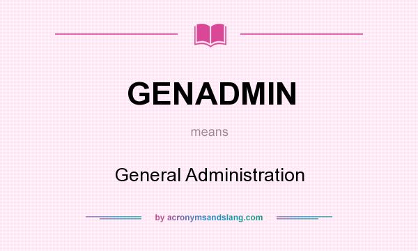 What does GENADMIN mean? It stands for General Administration
