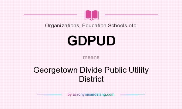 What does GDPUD mean? It stands for Georgetown Divide Public Utility District
