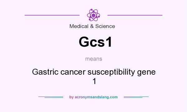 What does Gcs1 mean? It stands for Gastric cancer susceptibility gene 1