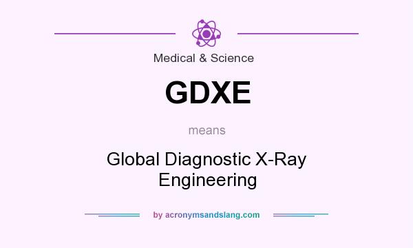 What does GDXE mean? It stands for Global Diagnostic X-Ray Engineering