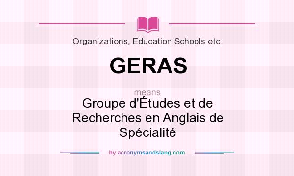 What does GERAS mean? It stands for Groupe d`Études et de Recherches en Anglais de Spécialité